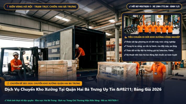 chuyển kho xưởng quận hai bà trưng - Dịch Vụ Chuyển Kho Xưởng Tại Quận Hai Bà Trưng Uy Tín – Bảng Giá 2026 | Kiến Vàng Hai Bà Trưng (Hình thực tế 1 - Mã #KV7620-1)