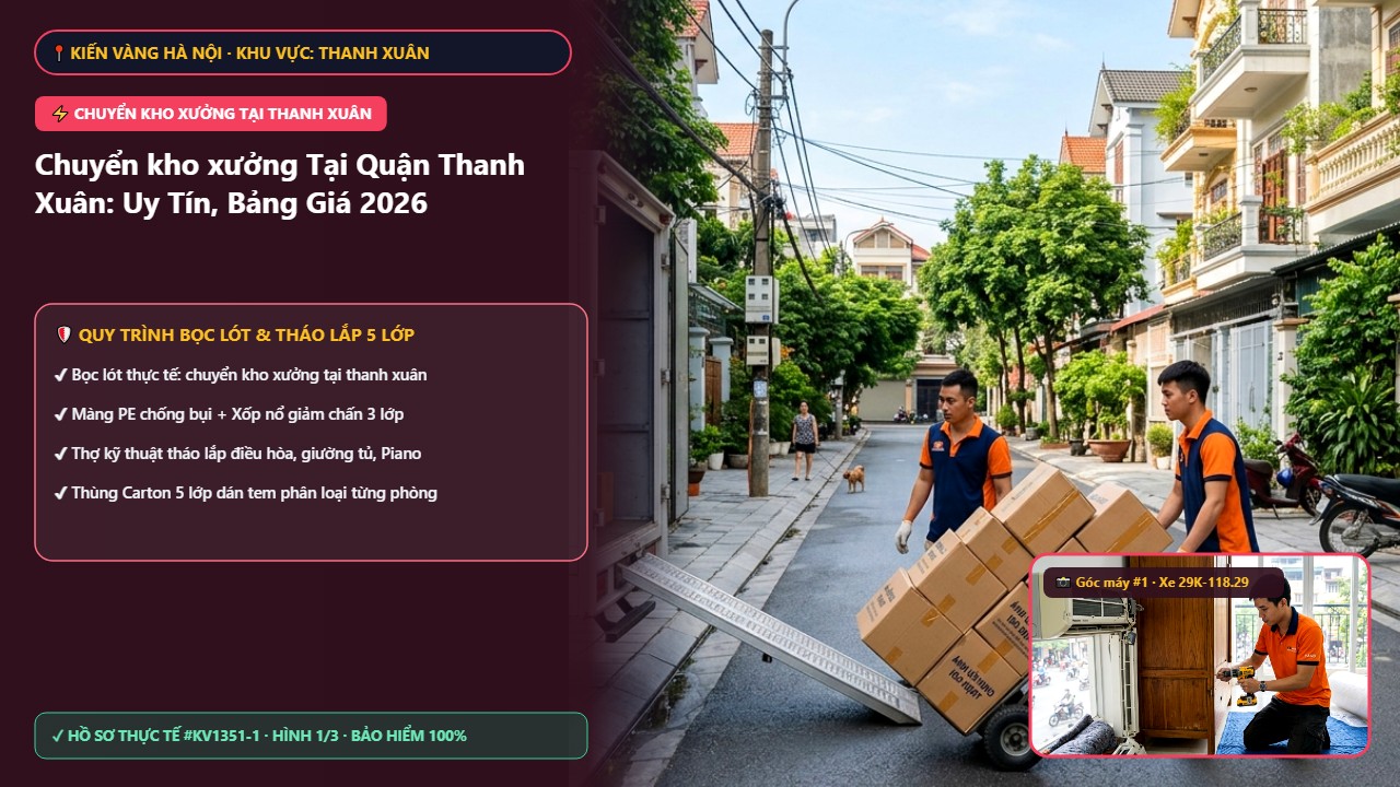 chuyển kho xưởng tại thanh xuân - Chuyển kho xưởng Tại Quận Thanh Xuân: Uy Tín, Bảng Giá 2026 | Kiến Vàng Thanh Xuân (Hình thực tế 1)