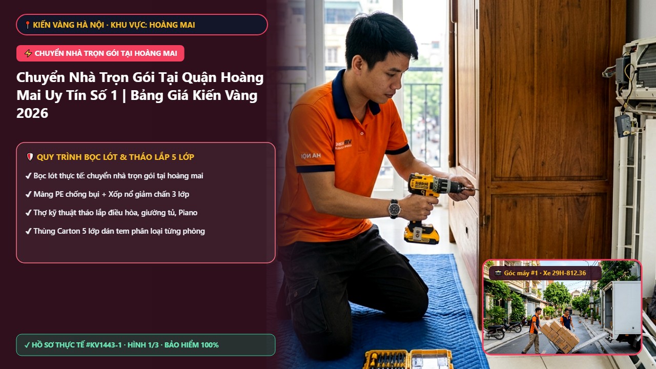 chuyển nhà trọn gói tại hoàng mai - Chuyển Nhà Trọn Gói Tại Quận Hoàng Mai Uy Tín Số 1 | Bảng Giá Kiến Vàng 2026 | Kiến Vàng Hoàng Mai (Hình thực tế 1)