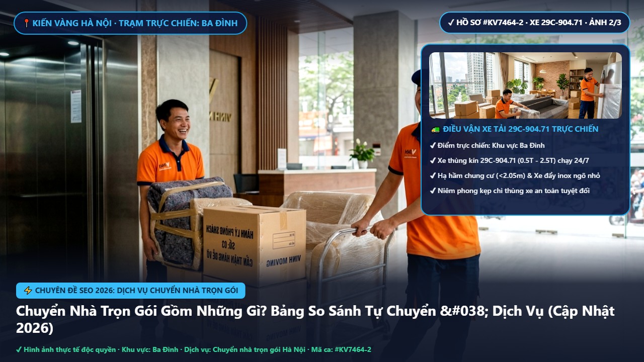 Dịch vụ chuyển nhà trọn gói - Chuyển Nhà Trọn Gói Gồm Những Gì? Bảng So Sánh Tự Chuyển & Dịch Vụ (Cập Nhật 2026) | Kiến Vàng Ba Đình (Hình thực tế 2)